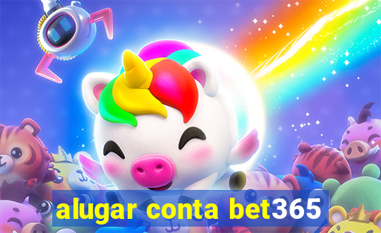 alugar conta bet365